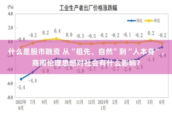 什么是股市融资 从“祖先、自然”到“人本身”，商周伦理思想对社会有什么影响？