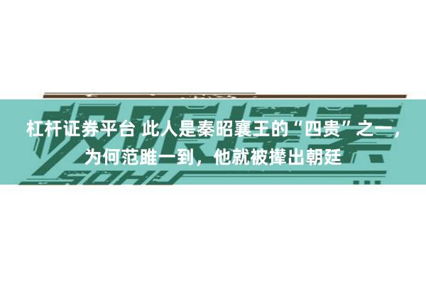 杠杆证券平台 此人是秦昭襄王的“四贵”之一，为何范雎一到，他就被撵出朝廷