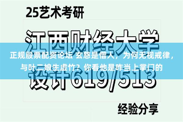 正规股票配资论坛 玄慈是僧人，为何无视戒律，与叶二娘生虚竹？你看他是咋当上掌门的