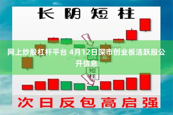 网上炒股杠杆平台 4月12日深市创业板活跃股公开信息