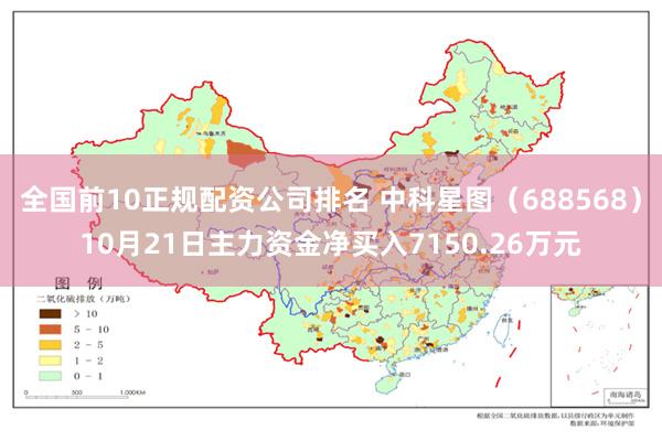 全国前10正规配资公司排名 中科星图（688568）10月21日主力资金净买入7150.26万元