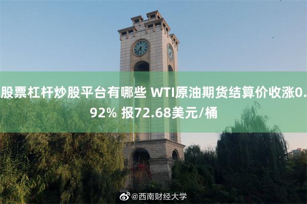 股票杠杆炒股平台有哪些 WTI原油期货结算价收涨0.92% 报72.68美元/桶